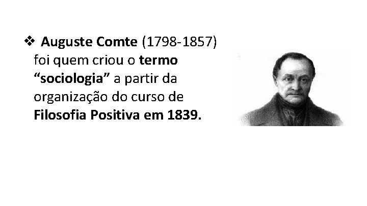 ❖ Auguste Comte (1798 -1857) foi quem criou o termo “sociologia” a partir da