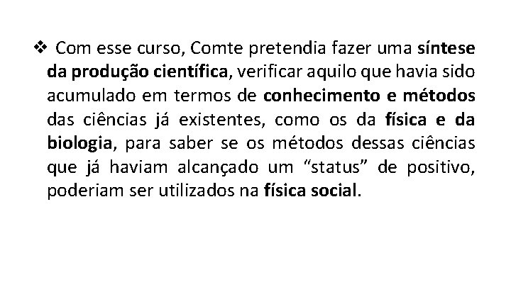 ❖ Com esse curso, Comte pretendia fazer uma síntese da produção científica, verificar aquilo