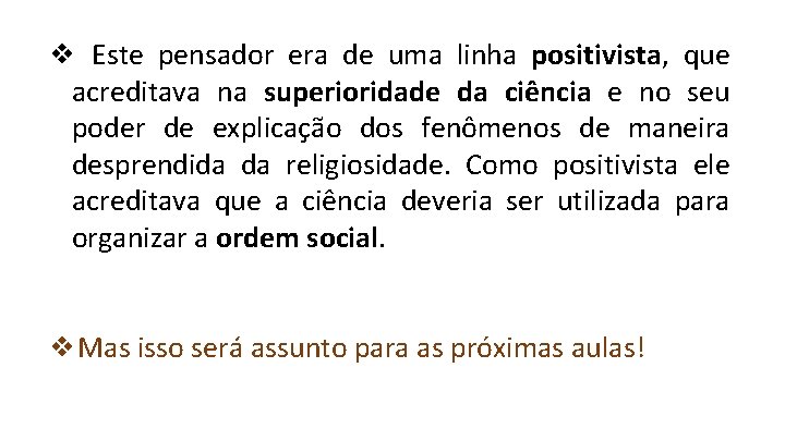 ❖ Este pensador era de uma linha positivista, que acreditava na superioridade da ciência