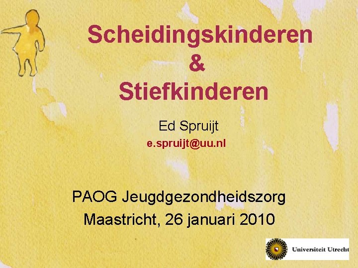 Scheidingskinderen & Stiefkinderen Ed Spruijt e. spruijt@uu. nl PAOG Jeugdgezondheidszorg Maastricht, 26 januari 2010