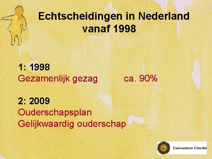 Echtscheidingen in Nederland vanaf 1998 1: 1998 Gezamenlijk gezag ca. 90% 2: 2009 Ouderschapsplan