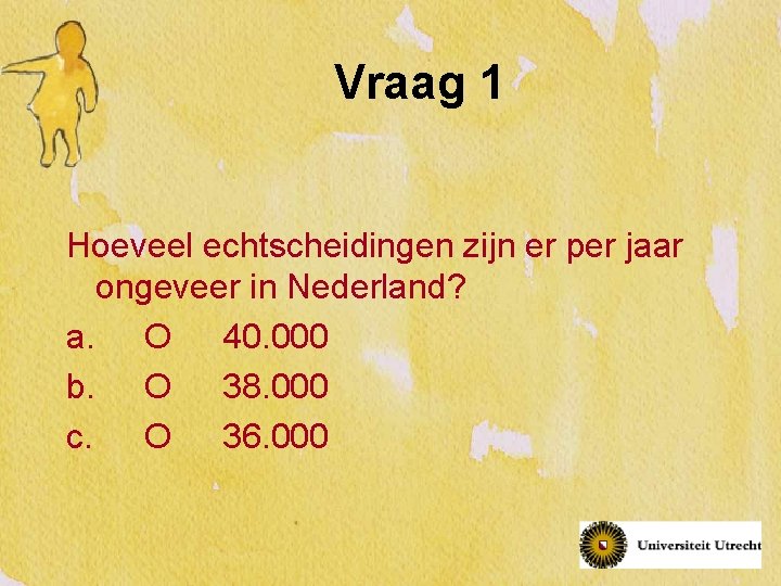 Vraag 1 Hoeveel echtscheidingen zijn er per jaar ongeveer in Nederland? a. O 40.