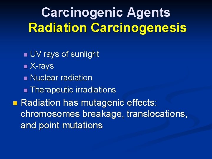 Carcinogenic Agents Radiation Carcinogenesis UV rays of sunlight n X-rays n Nuclear radiation n