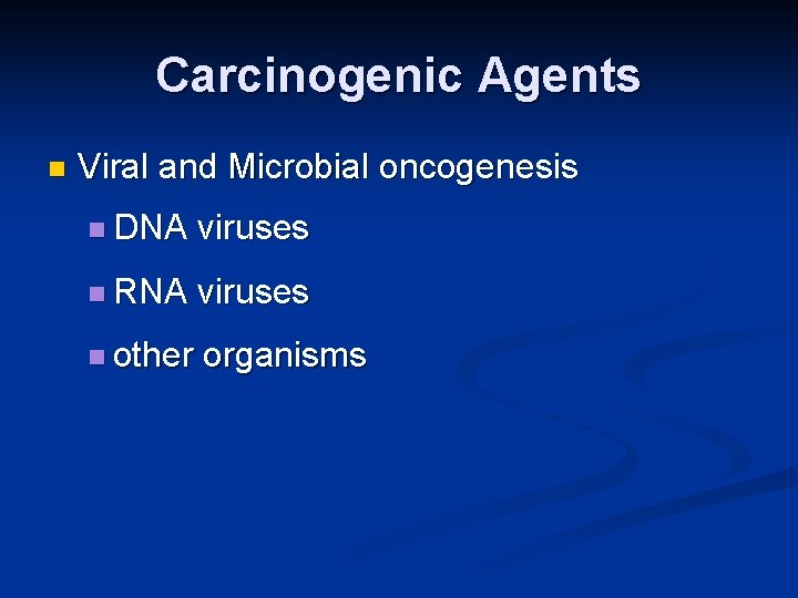 Carcinogenic Agents n Viral and Microbial oncogenesis n DNA viruses n RNA viruses n