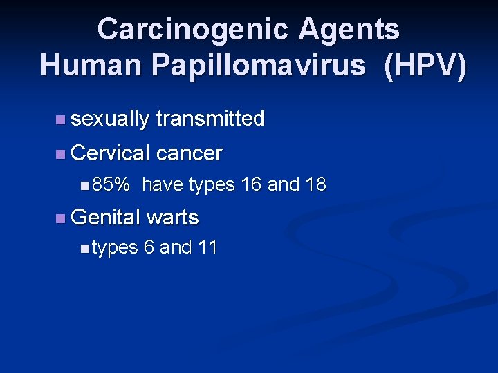 Carcinogenic Agents Human Papillomavirus (HPV) n sexually transmitted n Cervical cancer n 85% n