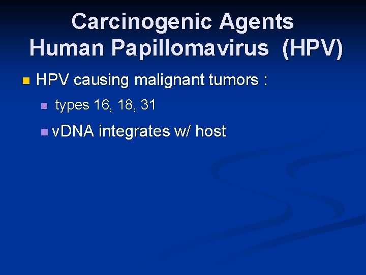 Carcinogenic Agents Human Papillomavirus (HPV) n HPV causing malignant tumors : n types 16,
