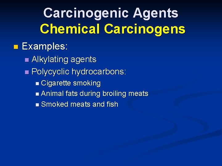Carcinogenic Agents Chemical Carcinogens n Examples: Alkylating agents n Polycyclic hydrocarbons: n n Cigarette