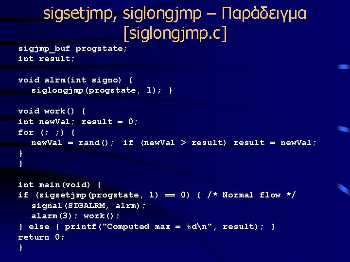 sigsetjmp, siglongjmp – Παράδειγμα [siglongjmp. c] sigjmp_buf progstate; int result; void alrm(int signo) {