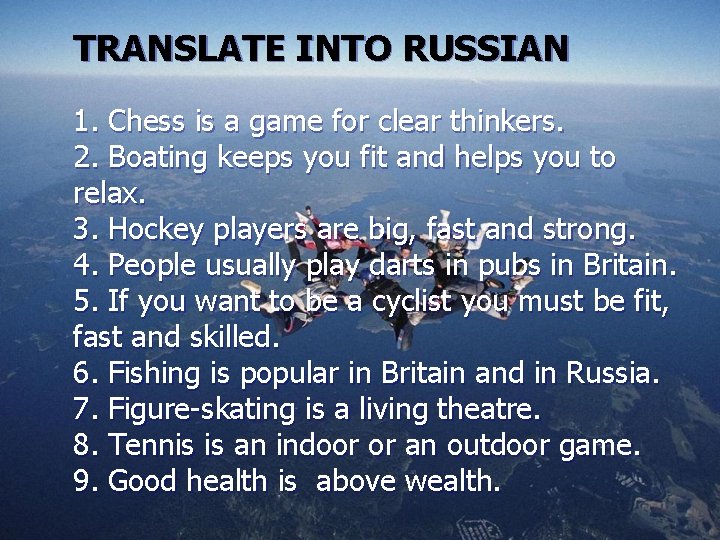 TRANSLATE INTO RUSSIAN 1. Chess is a game for clear thinkers. 2. Boating keeps