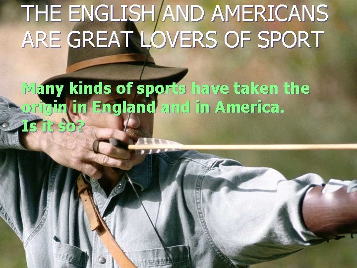 THE ENGLISH AND AMERICANS ARE GREAT LOVERS OF SPORT Many kinds of sports have