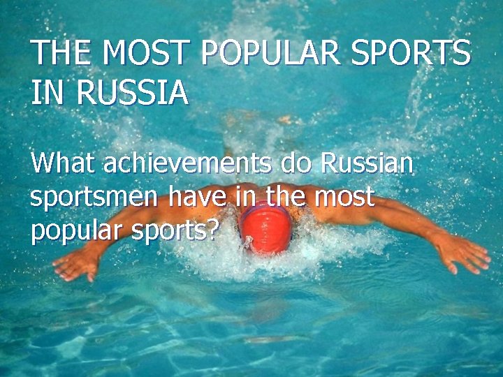 THE MOST POPULAR SPORTS IN RUSSIA What achievements do Russian sportsmen have in the