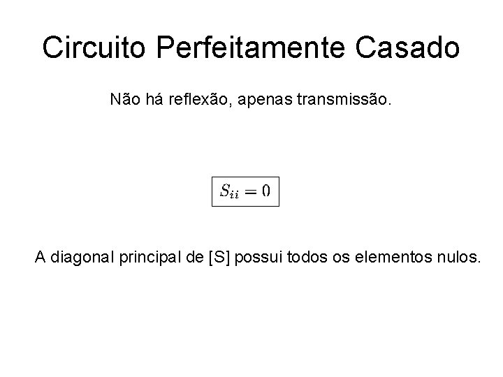 Circuito Perfeitamente Casado Não há reflexão, apenas transmissão. A diagonal principal de [S] possui