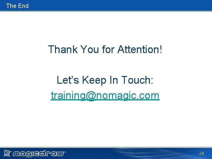The End Thank You for Attention! Let’s Keep In Touch: training@nomagic. com 24 The End Thank You for Attention! Let’s Keep In Touch: training@nomagic. com 24
