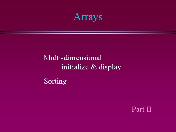Arrays Multi-dimensional initialize & display Sorting Part II 