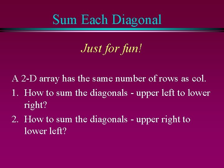 Sum Each Diagonal Just for fun! A 2 -D array has the same number