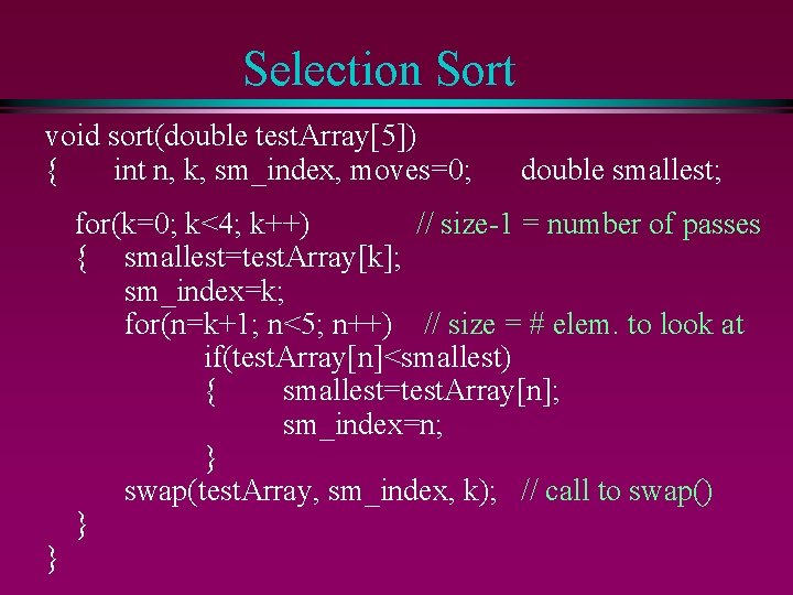 Selection Sort void sort(double test. Array[5]) { int n, k, sm_index, moves=0; } double