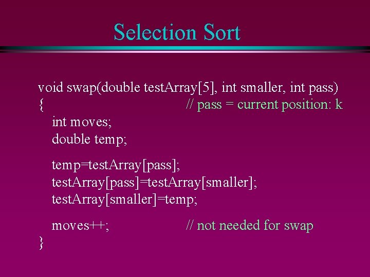 Selection Sort void swap(double test. Array[5], int smaller, int pass) { // pass =