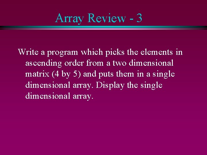 Array Review - 3 Write a program which picks the elements in ascending order