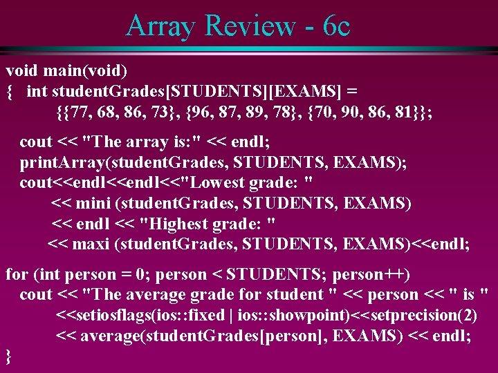 Array Review - 6 c void main(void) { int student. Grades[STUDENTS][EXAMS] = {{77, 68,