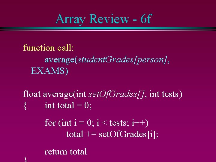 Array Review - 6 f function call: average(student. Grades[person], EXAMS) float average(int set. Of.