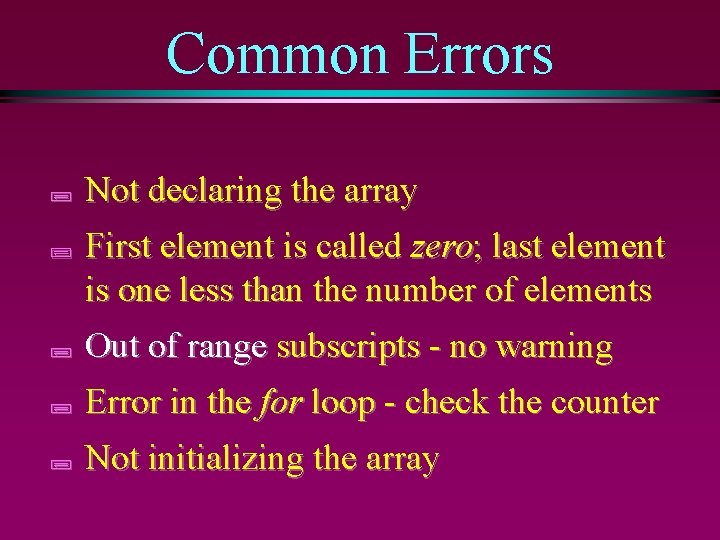 Common Errors ; Not declaring the array ; First element is called zero; last