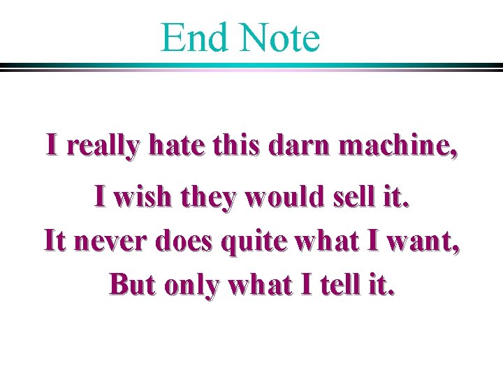 End Note I really hate this darn machine, I wish they would sell it.