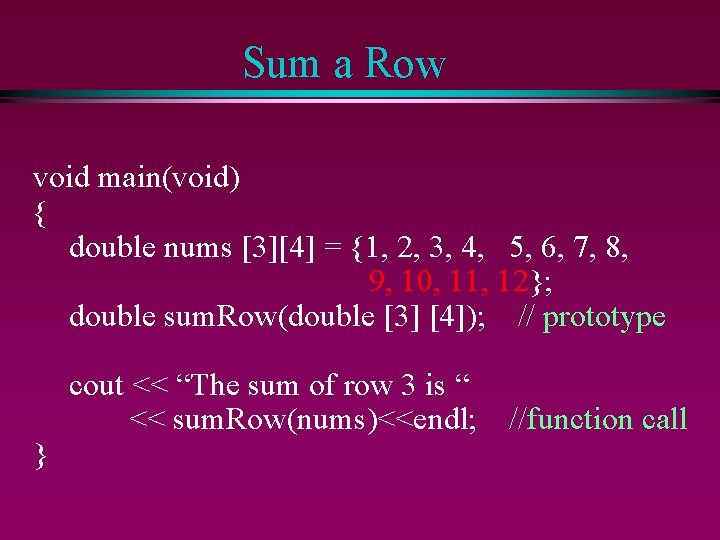 Sum a Row void main(void) { double nums [3][4] = {1, 2, 3, 4,