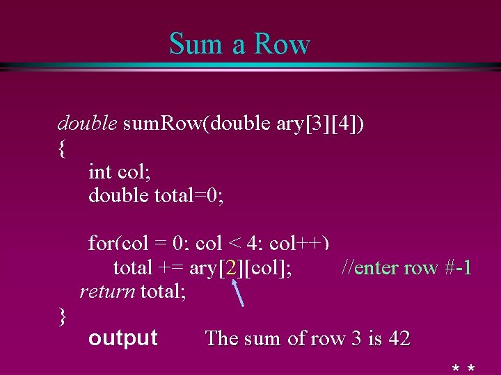 Sum a Row double sum. Row(double ary[3][4]) { int col; double total=0; } for(col