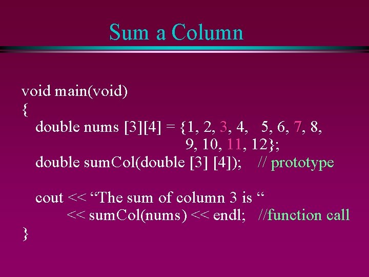 Sum a Column void main(void) { double nums [3][4] = {1, 2, 3, 4,