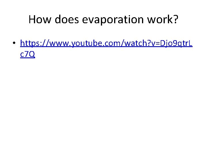How does evaporation work? • https: //www. youtube. com/watch? v=Djo 9 qtr. L c How does evaporation work? • https: //www. youtube. com/watch? v=Djo 9 qtr. L c