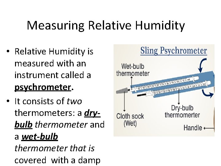 Measuring Relative Humidity • Relative Humidity is measured with an instrument called a psychrometer. Measuring Relative Humidity • Relative Humidity is measured with an instrument called a psychrometer.