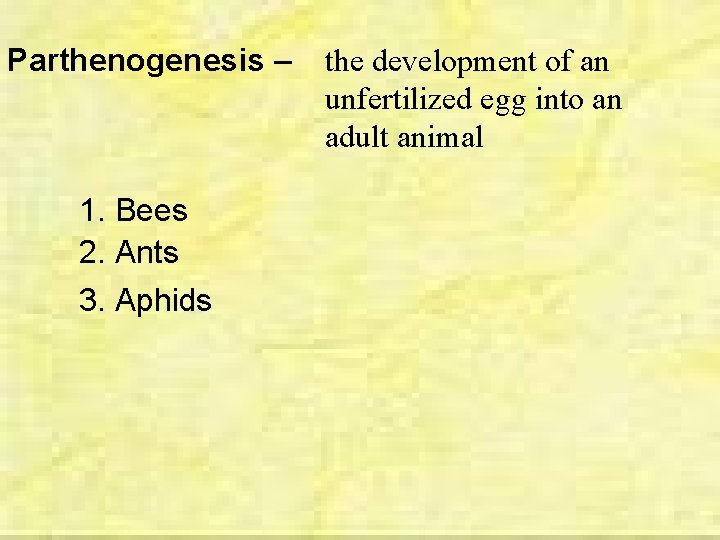 Parthenogenesis – 1. Bees 2. Ants 3. Aphids the development of an unfertilized egg