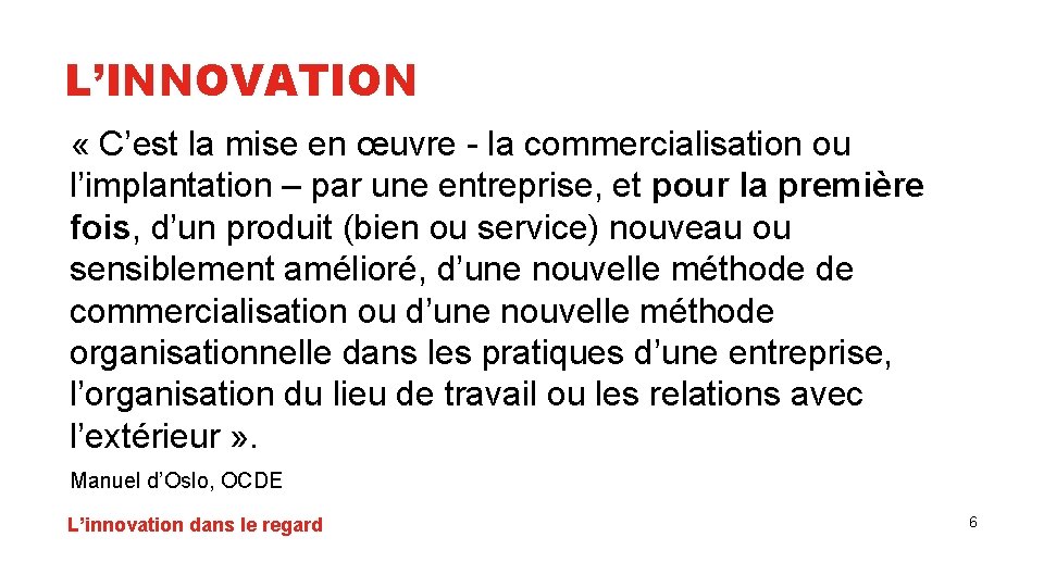 L’INNOVATION « C’est la mise en œuvre - la commercialisation ou l’implantation – par