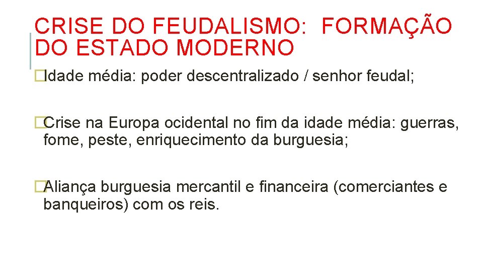 CRISE DO FEUDALISMO: FORMAÇÃO DO ESTADO MODERNO �Idade média: poder descentralizado / senhor feudal;