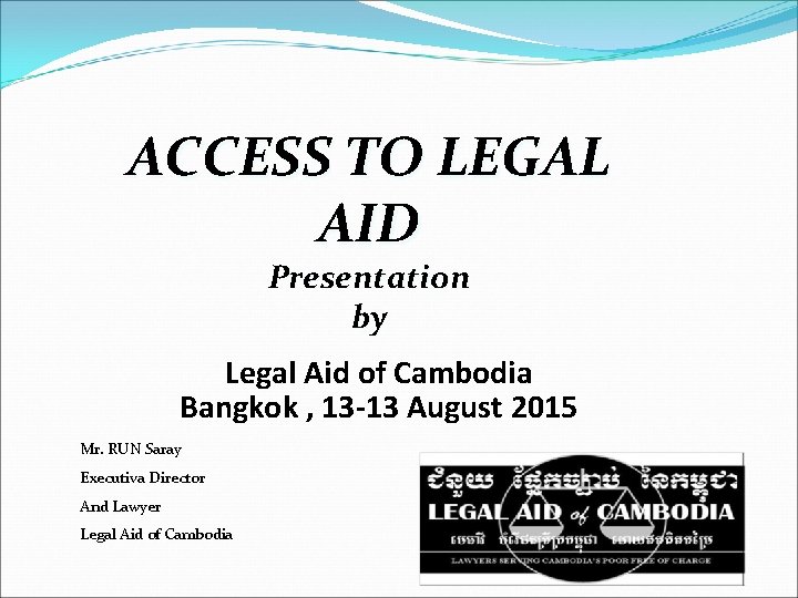 ACCESS TO LEGAL AID Presentation by Legal Aid of Cambodia Bangkok , 13 -13