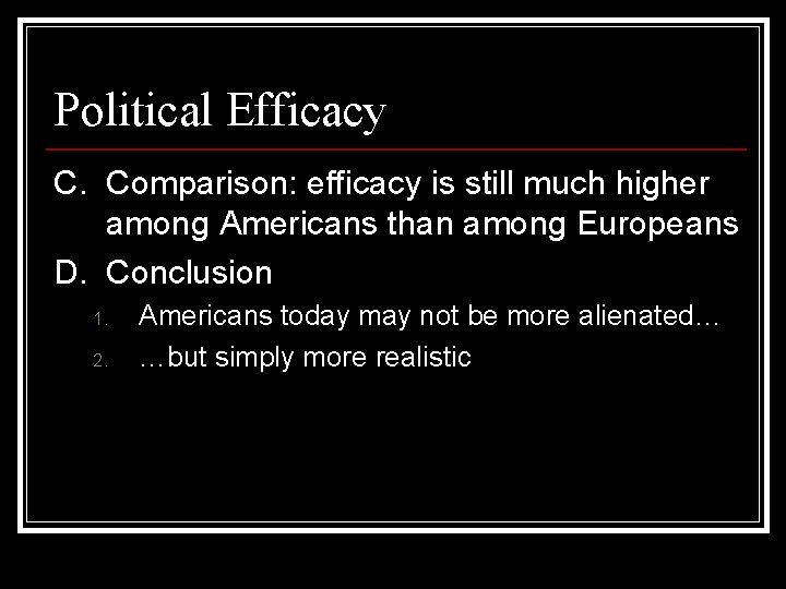 Political Efficacy C. Comparison: efficacy is still much higher among Americans than among Europeans
