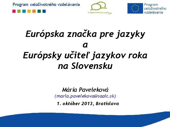 Program celoživotného vzdelávania Európska značka pre jazyky a Európsky učiteľ jazykov roka na Slovensku Program celoživotného vzdelávania Európska značka pre jazyky a Európsky učiteľ jazykov roka na Slovensku