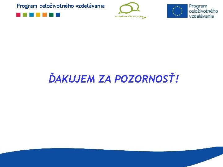 Program celoživotného vzdelávania ĎAKUJEM ZA POZORNOSŤ! Program celoživotného vzdelávania ĎAKUJEM ZA POZORNOSŤ!