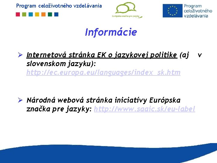Program celoživotného vzdelávania Informácie Ø Internetová stránka EK o jazykovej politike (aj slovenskom jazyku): Program celoživotného vzdelávania Informácie Ø Internetová stránka EK o jazykovej politike (aj slovenskom jazyku):