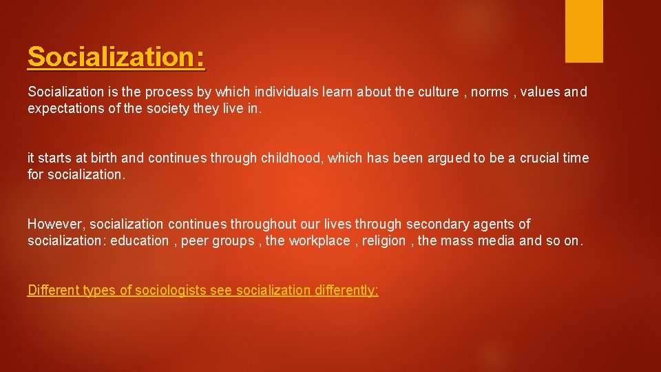 Socialization: Socialization is the process by which individuals learn about the culture , norms