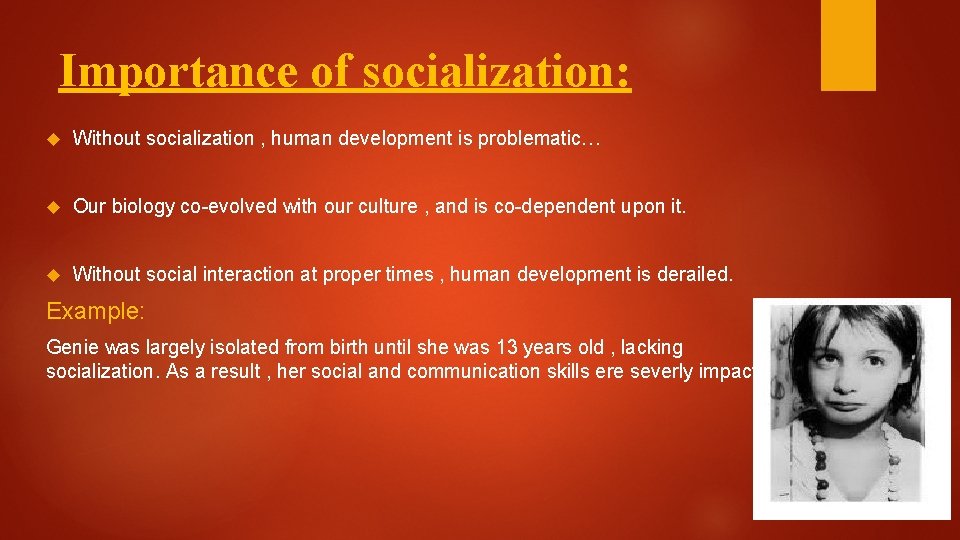 Importance of socialization: Without socialization , human development is problematic… Our biology co-evolved with