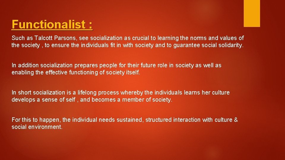 Functionalist : Such as Talcott Parsons, see socialization as crucial to learning the norms