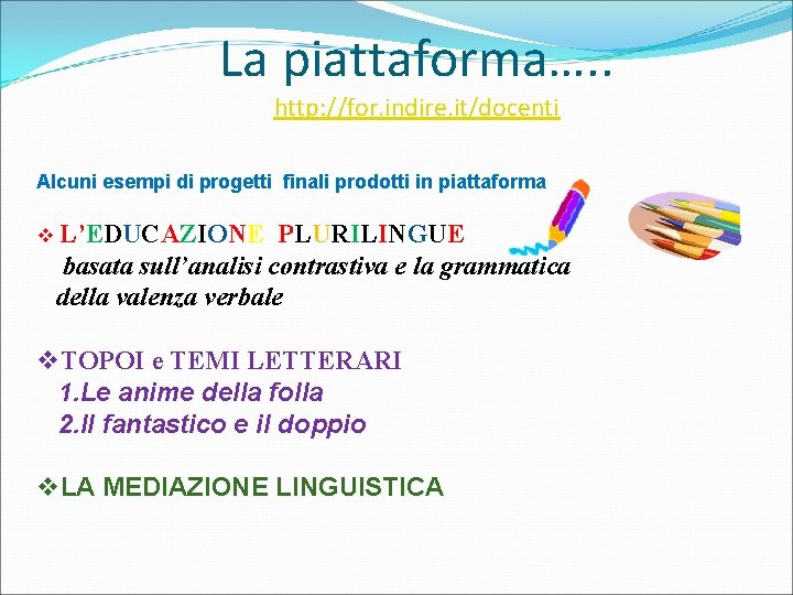 La piattaforma…. . http: //for. indire. it/docenti Alcuni esempi di progetti finali prodotti in