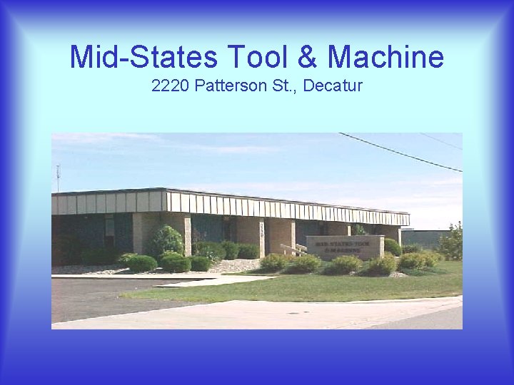 Mid-States Tool & Machine 2220 Patterson St. , Decatur 