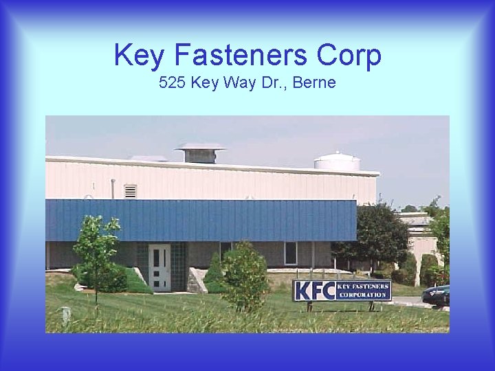 Key Fasteners Corp 525 Key Way Dr. , Berne 