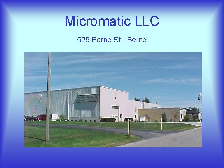Micromatic LLC 525 Berne St. , Berne 