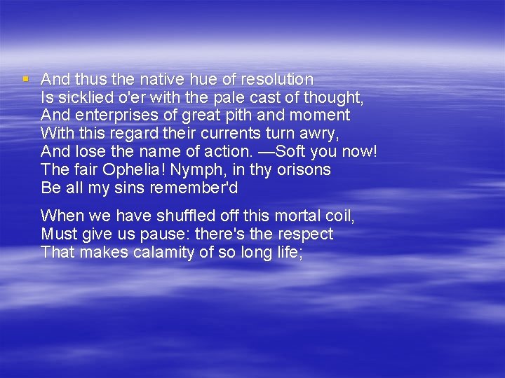 § And thus the native hue of resolution Is sicklied o'er with the pale
