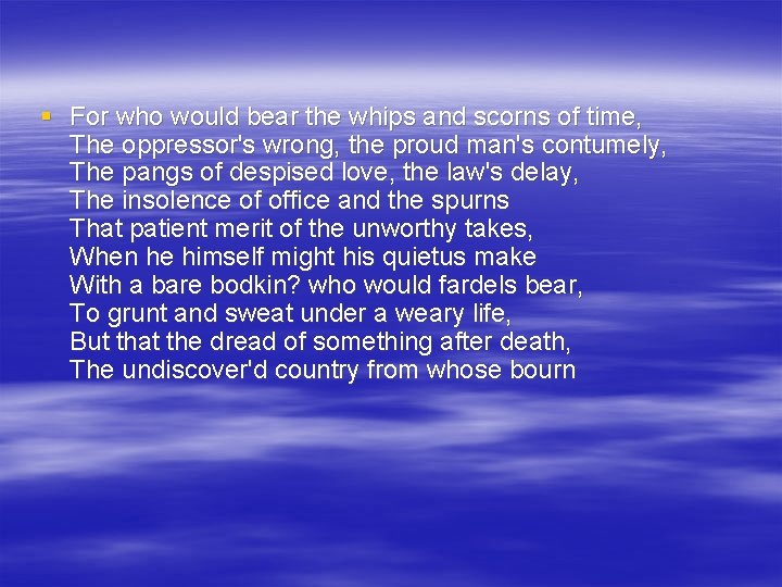 § For who would bear the whips and scorns of time, The oppressor's wrong,