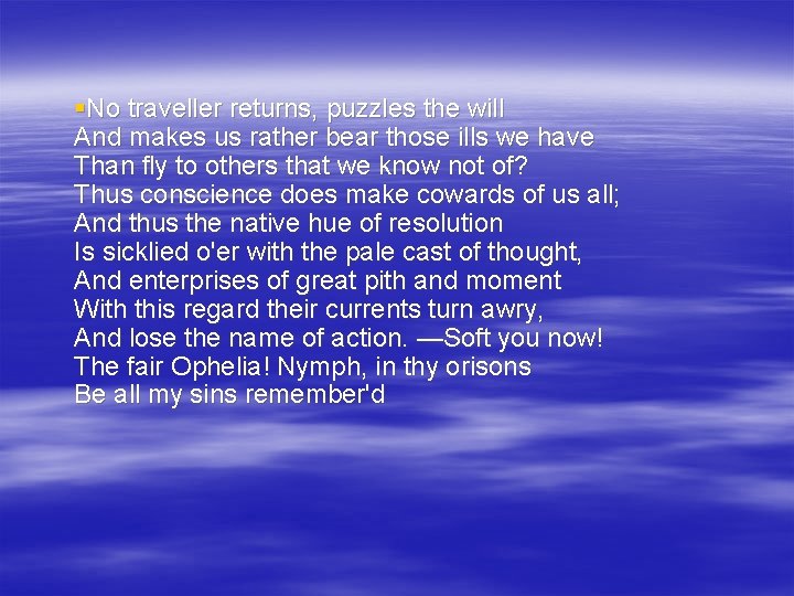 §No traveller returns, puzzles the will And makes us rather bear those ills we