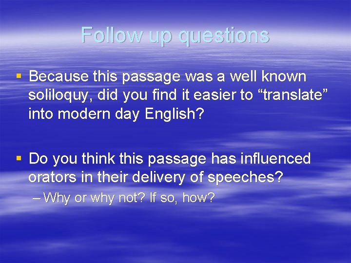 Follow up questions § Because this passage was a well known soliloquy, did you